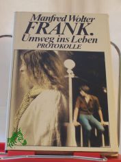 Frank, Umweg ins Leben : Protokolle / Manfred Wolter. Mit e. Nachw. von Gerda Jun