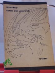 Spiele der Unterwelt / Tibor Déry. Aus d. Ungar. �bers. u. Nachw. von Antónia Pezold-Lázár