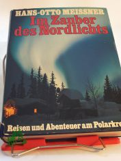 Im Zauber des Nordlichts : Reisen u. Abenteuer am Polarkreis / Hans Otto Meissner