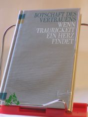 Botschaft des Vertrauens : wenn Traurigkeit ein Herz findet / hrsg. von Dorothea u. Hans Bemmann