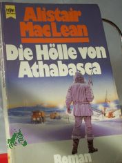 Die H�lle von Athabasca : Roman / Alistair MacLean. Dt. �bers. von Hellmut Lochner