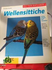 Wellensittiche richtig pflegen und verstehen ; Experten-Rat f�r die artgerechte Haltung / Annette Wolter. Zeichn. Karin Heckel