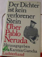 Der Dichter ist kein verlorener Stein : �ber Pablo Neruda / hrsg. u. unter Mitarb. von Janine Aranda u. Angela Kling aus d. Span., Franz. u. Ital. �bers. von Karsten Garscha