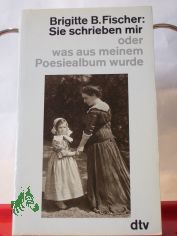 Sie schrieben mir oder was aus meinem Poesiealbum wurde / Brigitte B. Fischer