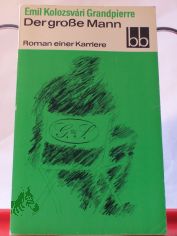 Der grosse Mann : Roman e. Karriere / Emil Kolozsvari Grandpierre. Aus d. Ungar. �bers. von J�rg Buschmann