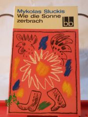 Wie die Sonne zerbrach / Mykolas Sluckis. Ausgew. v. Charlotte Kossuth. Dt. v. Irene Brewing u. a.