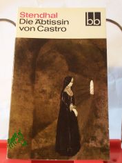 Die �btissin von Castro : italien. Chroniken / Stendhal. Aus d. Franz. �bers. von Fritz Hermann u. Elisabeth Schneider