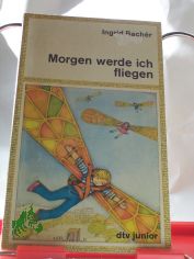 Morgen werde ich fliegen / Ingrid Bacher