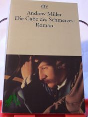 Die Gabe des Schmerzes : Roman / Andrew Miller. Dt. von Nikolaus Stingl