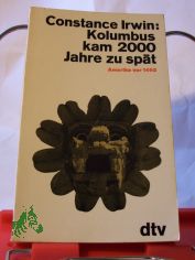 Kolumbus kam 2000 Jahre zu sp�t : Amerika vor 1492 / Constance Irwin. Aus d. Amerikan. �bertr. von Maria u. Friederike Guschlbauer