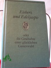 Eisherz und Edeljaspis oder die Geschichte einer gl�cklichen Gattenwahl : e. Roman aus d. Ming-Zeit / �bertr. von Franz Kuhn