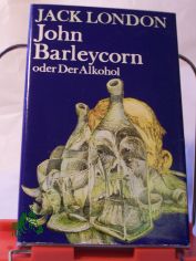John Barleycorn oder der Alkohol / Jack London. Illustrationen von Peter Muzeniek. Ins Dt. �bertr. von G�nter L�ffler. Mit e. Nachw. von Rolf Recknagel