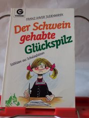 Der Schwein gehabte Gl�ckspilz : Stilbl�ten aus Schulaufs�tzen / Franz Xaver Judenmann