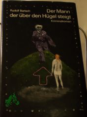 Der Mann, der �ber den H�gel steigt : Kriminalroman / Rudolf Bartsch