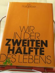 Wir in der zweiten H�lfte des Lebens : e. Ratgeber / Hrsg.: Renate Kuschke. Autorenkollektiv: Harry Creuzburg ... Illustrationen: Gerhard Vontra