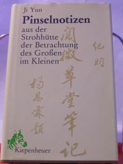 Pinselnotizen aus der Strohh�tte der Betrachtung des Grossen im Kleinen : Kurzgeschichten u. Anekdoten / Ji Yun. Aus d. Chines. �bertr., ausgew. u. hrsg. von Konrad Herrmann