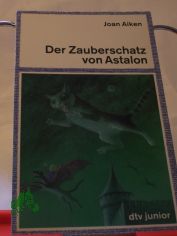Der Zauberschatz von Astalon / Joan Aiken. Aus dem Engl. von Sybil Gr�fin Sch�nfeldt