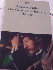 Die Gabe des Schmerzes : Roman / Andrew Miller. Dt. von Nikolaus Stingl