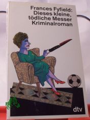 Dieses kleine, t�dliche Messer : Kriminalroman / Frances Fyfield. Dt. von Anette Grube