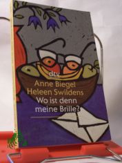 Wo ist denn meine Brille? : Briefwechsel zweier Frauen �ber das �lterwerden / Anne Biegel ; Heleen Swildens. Aus dem Niederl�nd. von Hanne Schleich