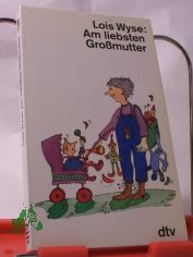 Am liebsten Grossmutter / Lois Wyse. Dt. von Uta McKechneay. Mit Illustrationen von Christiana N�stlinger