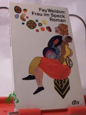 Frau im Speck : Roman / Fay Weldon. Dt. von Ingrid Dressler-Lewis