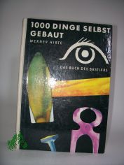 1000Tausend Dinge selbst gebaut : d. Buch d. Bastlers / Werner H