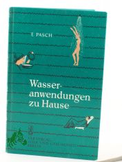 Wasseranwendungen zu Hause : nach Priessnitz, Kneipp u.d. neuesten Forschungsergebnissen / von Erna Pasch. Zeichn.: Harri Molkenthin