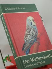 Der Wellensittich : Heimtier und Patient / Richard Sch�ne ; Peter Arnold
