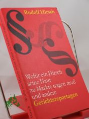Wof�r ein Hirsch seine Haut zu Markte tragen muss und andere Gerichtsreportagen / Rudolf Hirsch