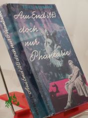 Am End ist's doch nur Phantasie : Ein Raimund-Roman / Friedl Hofbauer