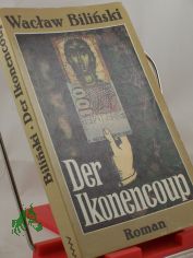 Der Ikonencoup : Roman / Waclaw Bilinski. Aus d. Poln. von Charlotte Eckert