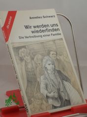 Wir werden uns wiederfinden : d. Vertreibung e. Familie / Annelies Schwarz. Die 4 Kt. zeichnete Karl-Friedrich Sch�fer