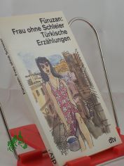 Frau ohne Schleier : t�rkische Erz�hlungen / F�ruzan. Dt. von Adelheid Uzunoglu-Ocherbauer