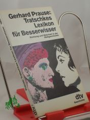 Tratschkes Lexikon f�r Besserwisser : Dichtung und Wahrheit in der Weltgeschichte / Gerhard Prause