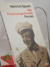 Die Feuerzangenbowle : e. Lausb�berei in d. Kleinstadt / Heinrich Spoerl