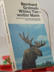 Wildes Tier, weisser Mann : von Tieren in Europa, Nordamerika u. in d. Sowjetunion / Bernhard Grzimek