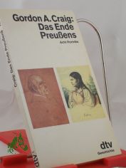 Das Ende Preussens : 8 Portr�ts / Gordon A. Craig. Aus d. Engl. von Karl Heinz Siber