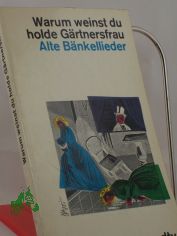 Warum weinst du, holde G�rtnersfrau ... : Alte B�nkellieder wieder ans Licht geholt / Elsbeth Janda ; Fritz N�tzoldt
