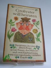 Grossvater will heiraten : 12 Variationen �ber e. �lteren B�rger in 4 Frauen-, 3 M�nner- u. 2 Knabenstimmen sowie e. eigenh�ndig verf. Eingabe / Werner Gn�chtel