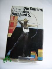 Die Karriere des Bernhard S. : Roman / Achim Metzkes