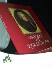 Mozart in Kursachsen / Stadtgeschichtliches Museum Leipzig. Hrsg. von Brigitte Richter und Ursula Oehme. Im Auftr. des Rates der Stadt Leipzig ...
