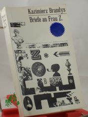 Briefe an Frau Z. : Erinnerungen aus d. Gegenwart 1957 - 1961 / Kazimierz Brandys. Dt. von Caesar Rymarowicz
