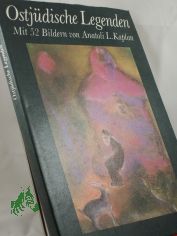 Ostj�dische Legenden / mit 52 Bildern von Anatoli L. Kaplan. Aus d. Jidd. �bertr. von Alexander Eliasberg