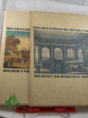 Die Franz�sische Revolution : Bilder und Berichte 1789 - 1799 / hrsg. von Walter Markov ... Mitarb. an d. Ausw. von Texten u. Abb.: Udo Braun