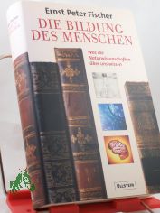 Die Bildung des Menschen : was die Naturwissenschaften �ber uns wissen / Ernst Peter Fischer