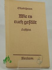 Wie es euch gef�llt : Lustsp. in 5 Aufz. / Shakespeare. �bers. v. August Wilhelm v. Schlegel