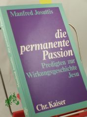 Die permanente Passion : Predigten zur Wirkungsgeschichte Jesu / Manfred Josuttis