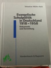 Evangelische Schulpolitik in Deutschland 1918 - 1958 : Dokumente und Darstellung / Sebastian M�ller-Rolli. Unter Mitarb. von Reiner Anselm und einem Nachw. von Karl Ernst Nipkow