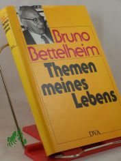 Themen meines Lebens : Essays �ber Psychoanalyse, Kindererziehung und das j�dische Schicksal / Bruno Bettelheim. Aus dem Amerikan. �bertr. von R�diger Hipp und Otto P. Wilck